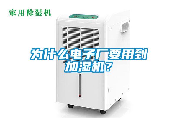 為什么電子廠要用到加濕機？