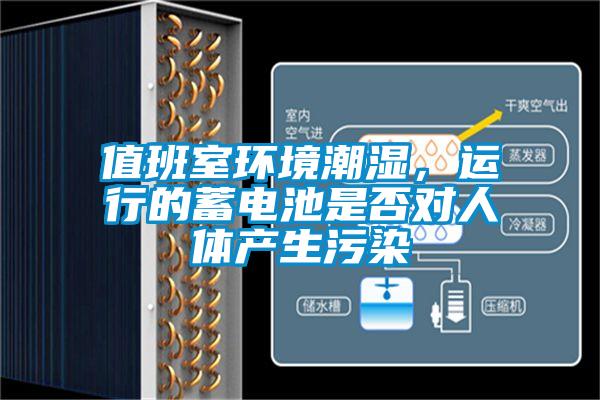 值班室環境潮濕，運行的蓄電池是否對人體產生污染