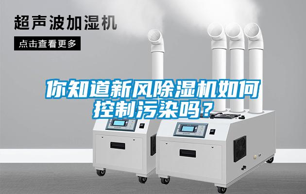 你知道新風除濕機如何控制污染嗎？