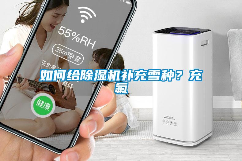 如何給除濕機補充雪種？充氟