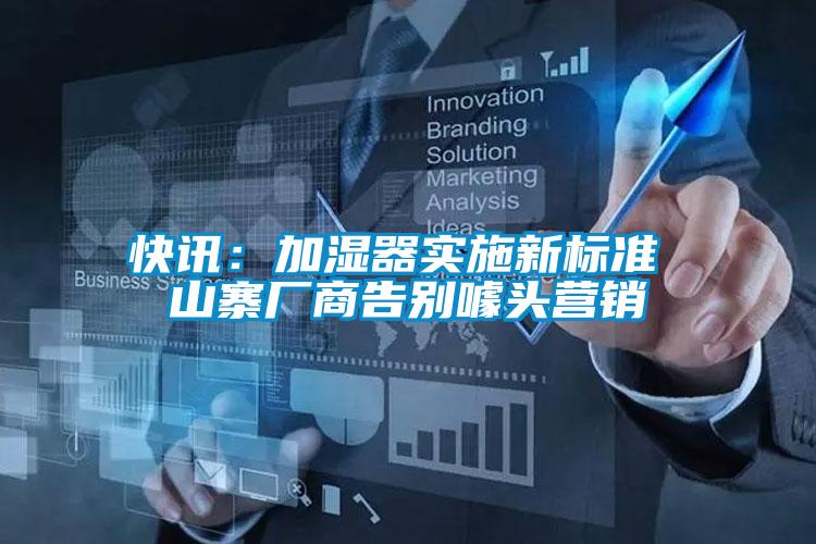 快訊：加濕器實施新標(biāo)準 山寨廠商告別噱頭營銷