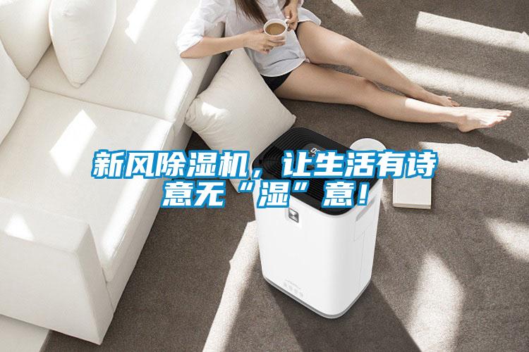 新風(fēng)除濕機(jī)，讓生活有詩(shī)意無(wú)“濕”意！