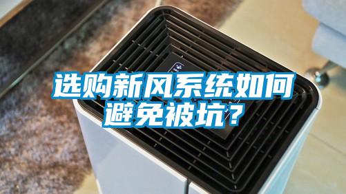 選購新風(fēng)系統(tǒng)如何避免被坑？