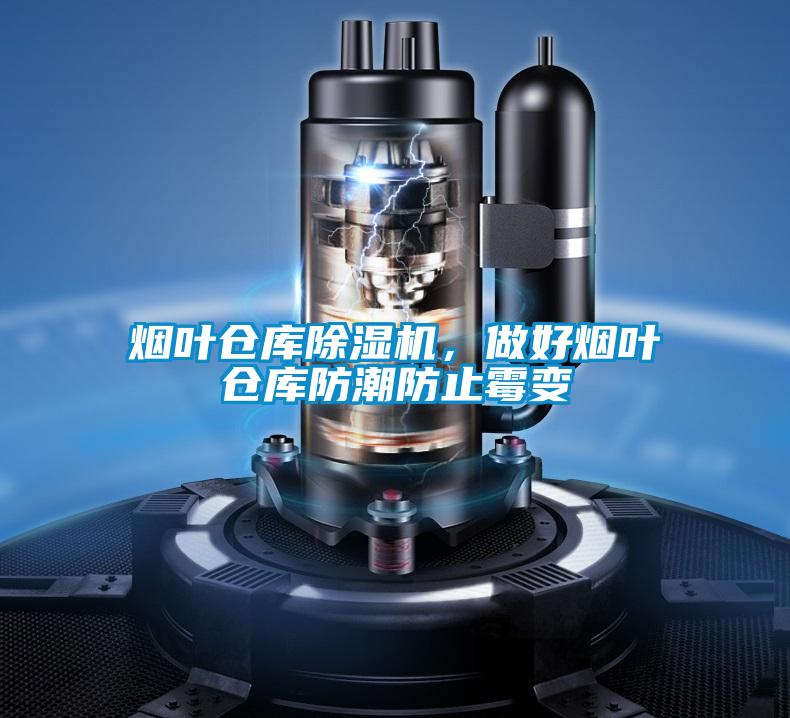 煙葉倉庫除濕機，做好煙葉倉庫防潮防止霉變