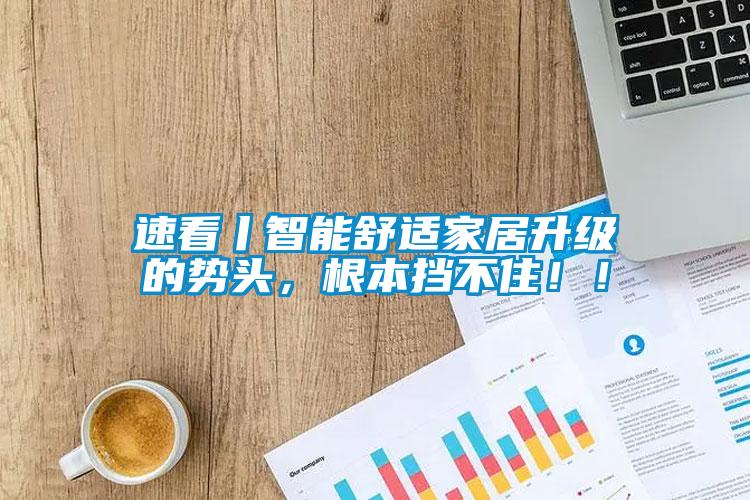 速看丨智能舒適家居升級的勢頭，根本擋不?。。?/></p>
						    <p style=