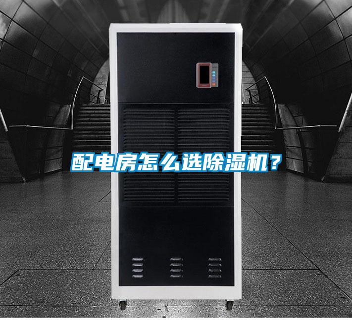配電房怎么選除濕機(jī)？