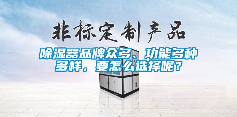 除濕器品牌眾多、功能多種多樣，要怎么選擇呢？