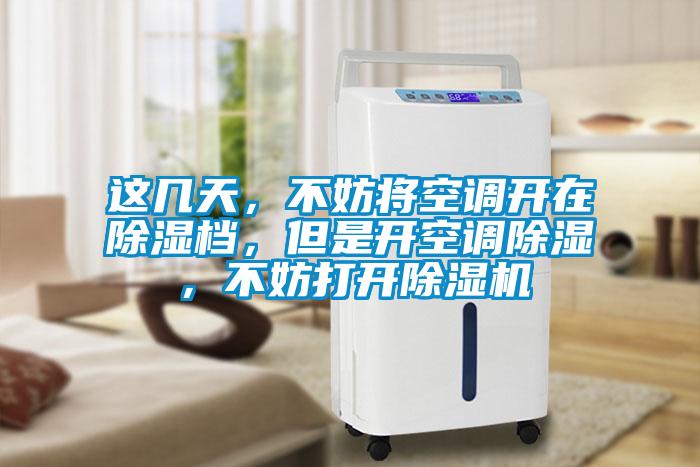 這幾天，不妨將空調(diào)開在除濕檔，但是開空調(diào)除濕，不妨打開除濕機