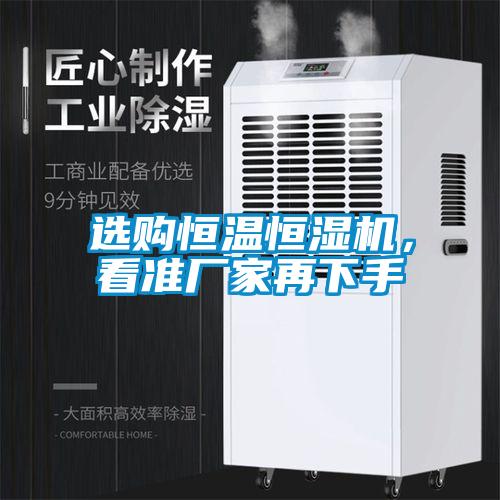 選購恒溫恒濕機(jī)，看準(zhǔn)廠家再下手