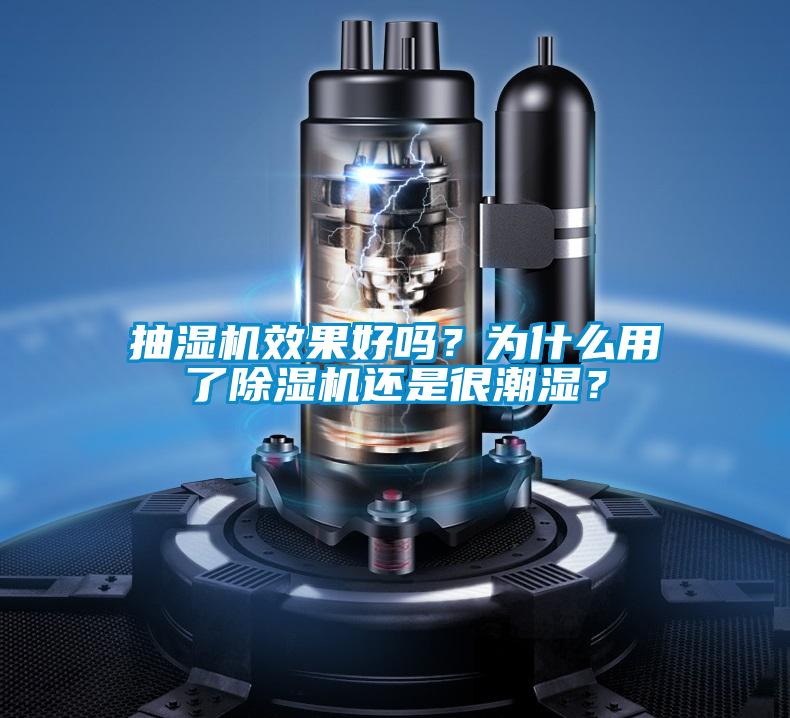 抽濕機效果好嗎？為什么用了除濕機還是很潮濕？