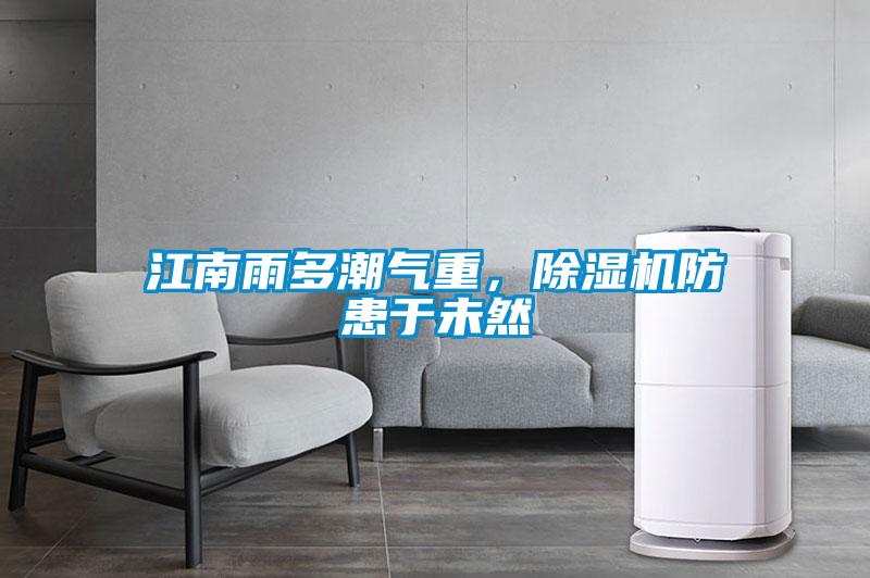 江南雨多潮氣重，除濕機(jī)防患于未然