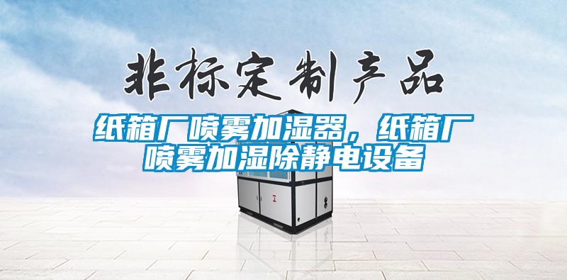 紙箱廠噴霧加濕器，紙箱廠噴霧加濕除靜電設備