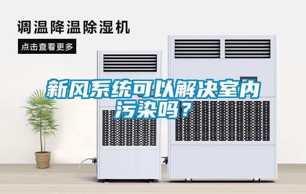 新風(fēng)系統(tǒng)可以解決室內(nèi)污染嗎？