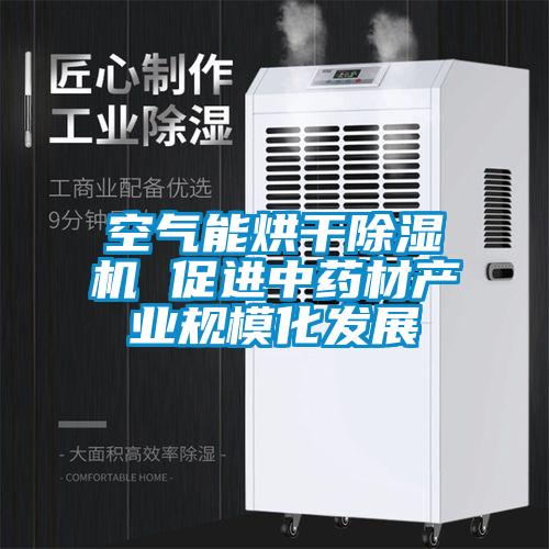 空氣能烘干除濕機(jī) 促進(jìn)中藥材產(chǎn)業(yè)規(guī)?；l(fā)展