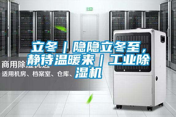 立冬｜隱隱立冬至，靜待溫暖來｜工業除濕機