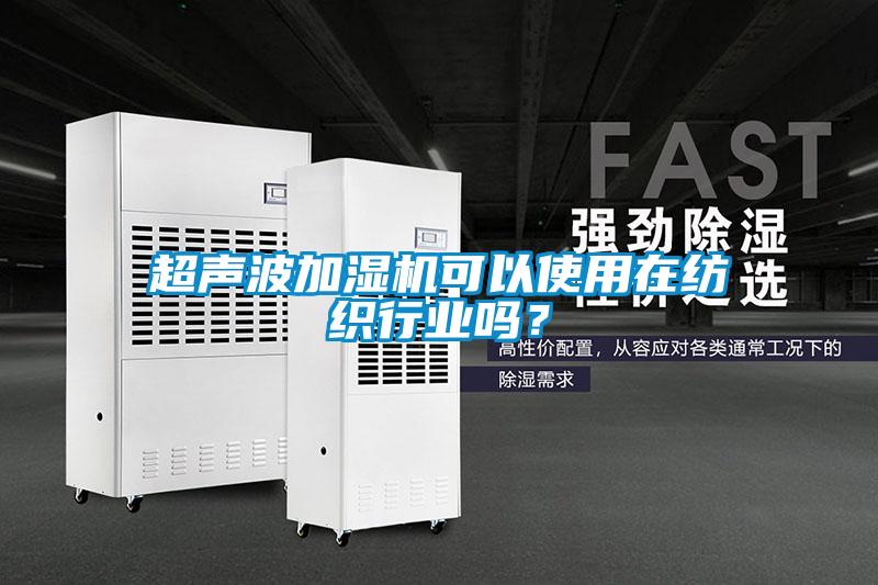 超聲波加濕機可以使用在紡織行業嗎？