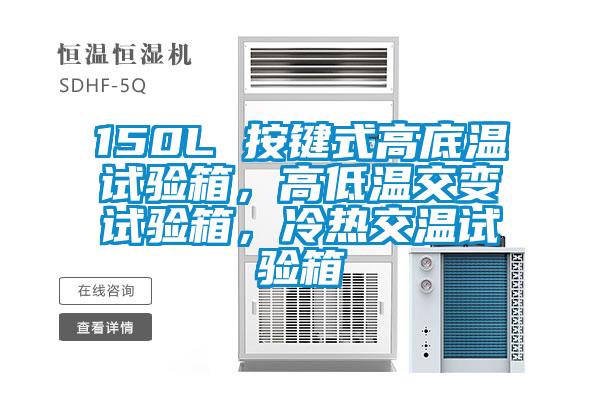 150L 按鍵式高底溫試驗箱，高低溫交變試驗箱，冷熱交溫試驗箱