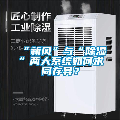 “新風(fēng)”與“除濕”兩大系統(tǒng)如何求同存異？