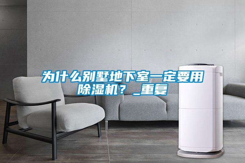 為什么別墅地下室一定要用除濕機？_重復
