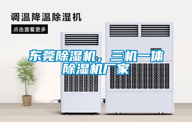 東莞除濕機(jī)，三機(jī)一體除濕機(jī)廠(chǎng)家