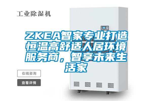 ZKEA智家專業(yè)打造恒溫高舒適人居環(huán)境服務商，智享未來生活家
