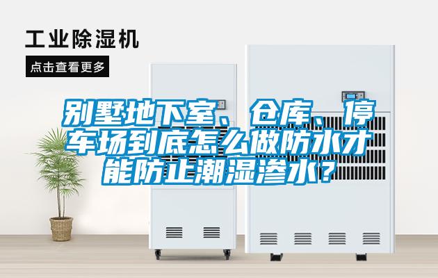 別墅地下室、倉庫、停車場到底怎么做防水才能防止潮濕滲水？