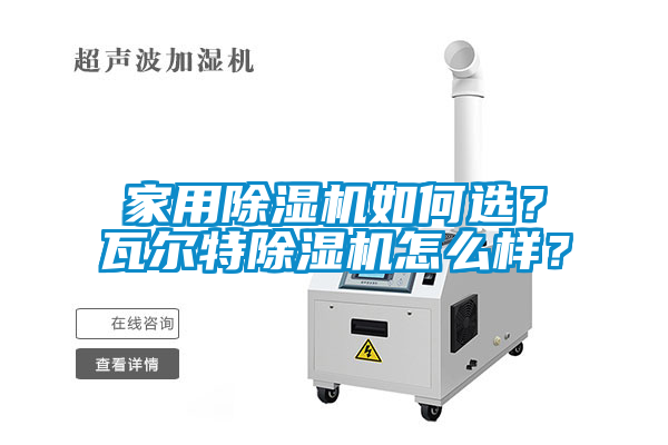 家用除濕機如何選？瓦爾特除濕機怎么樣？
