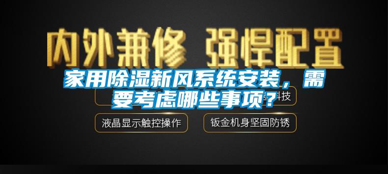 家用除濕新風(fēng)系統(tǒng)安裝，需要考慮哪些事項(xiàng)？