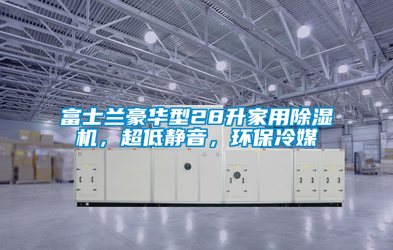 富士蘭豪華型28升家用除濕機，超低靜音，環(huán)保冷媒
