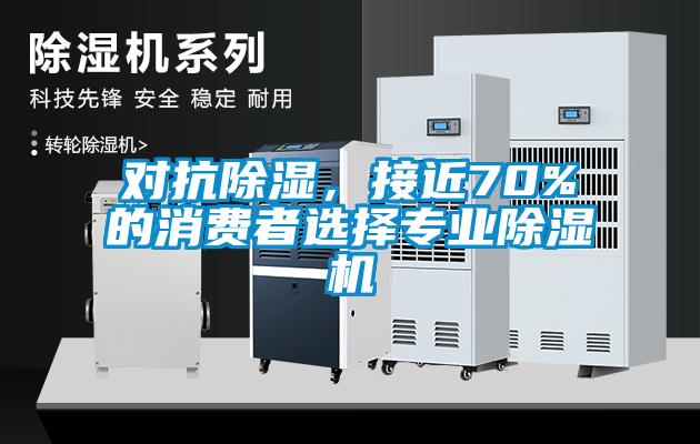 對抗除濕，接近70%的消費者選擇專業除濕機