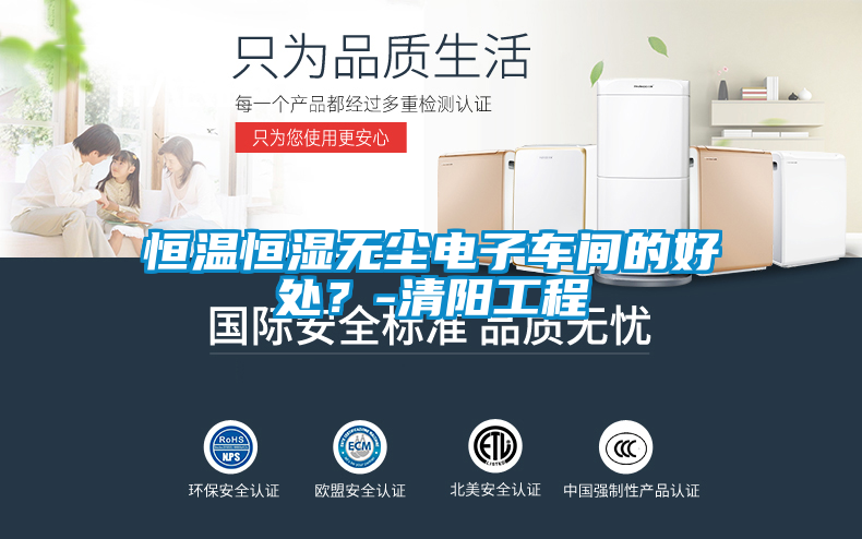 恒溫恒濕無塵電子車間的好處？-清陽工程