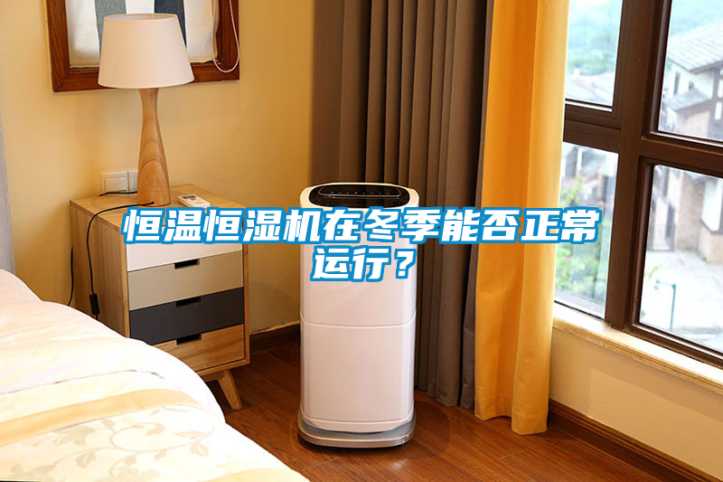 恒溫恒濕機在冬季能否正常運行？