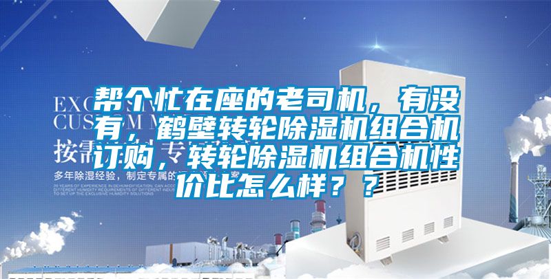 幫個(gè)忙在座的老司機(jī)，有沒有，鶴壁轉(zhuǎn)輪除濕機(jī)組合機(jī)訂購(gòu)，轉(zhuǎn)輪除濕機(jī)組合機(jī)性價(jià)比怎么樣？？