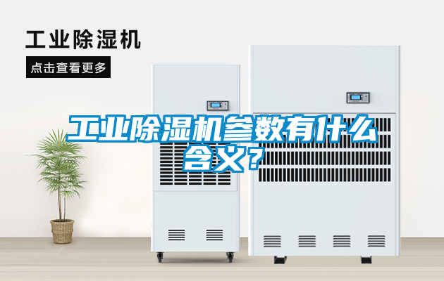 工業(yè)除濕機參數(shù)有什么含義？