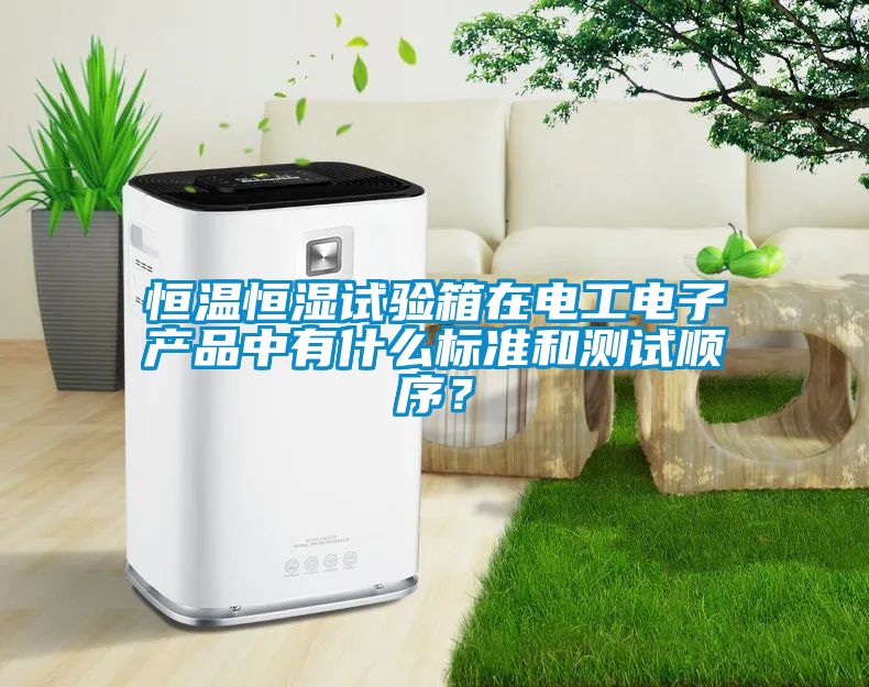 恒溫恒濕試驗箱在電工電子產品中有什么標準和測試順序？