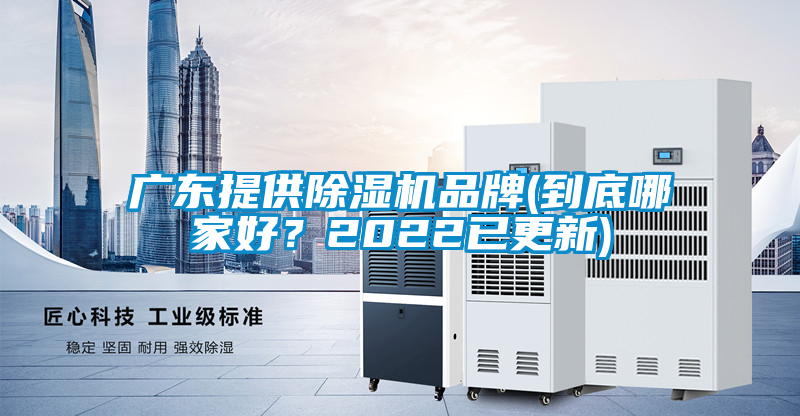 廣東提供除濕機(jī)品牌(到底哪家好？2022已更新)