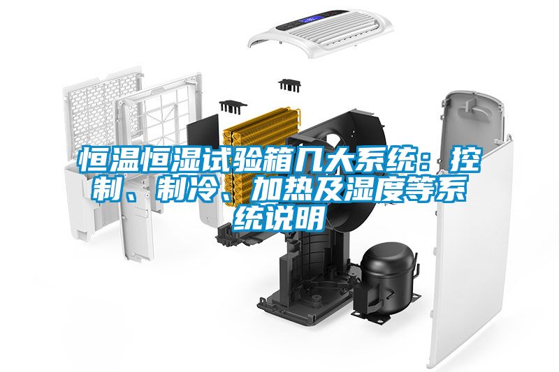 恒溫恒濕試驗(yàn)箱幾大系統(tǒng)：控制、制冷、加熱及濕度等系統(tǒng)說明
