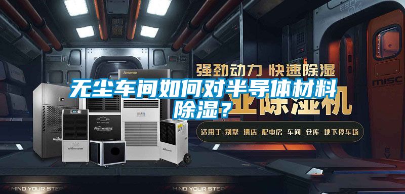 無塵車間如何對半導體材料除濕？