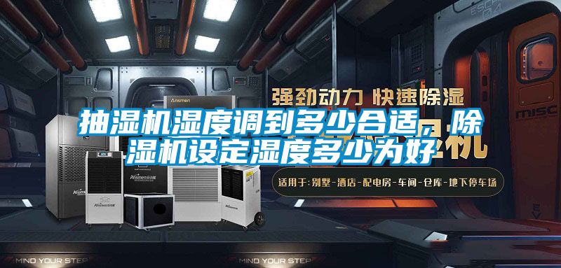 抽濕機濕度調到多少合適，除濕機設定濕度多少為好