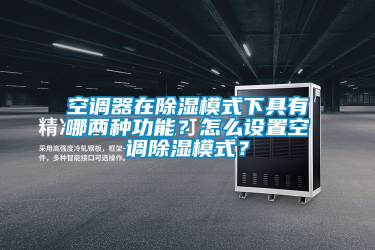 空調器在除濕模式下具有哪兩種功能？怎么設置空調除濕模式？