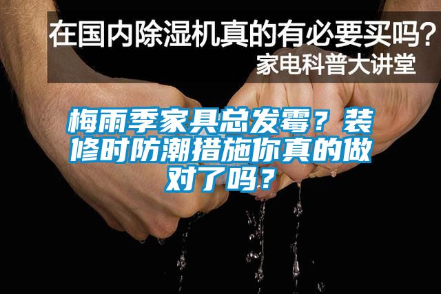 梅雨季家具總發(fā)霉？裝修時防潮措施你真的做對了嗎？
