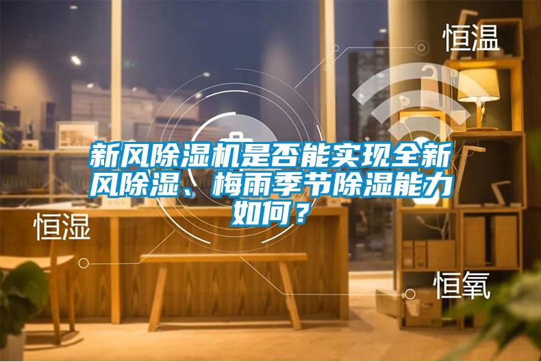 新風除濕機是否能實現全新風除濕、梅雨季節除濕能力如何？