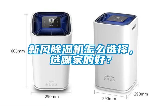 新風除濕機怎么選擇，選哪家的好？