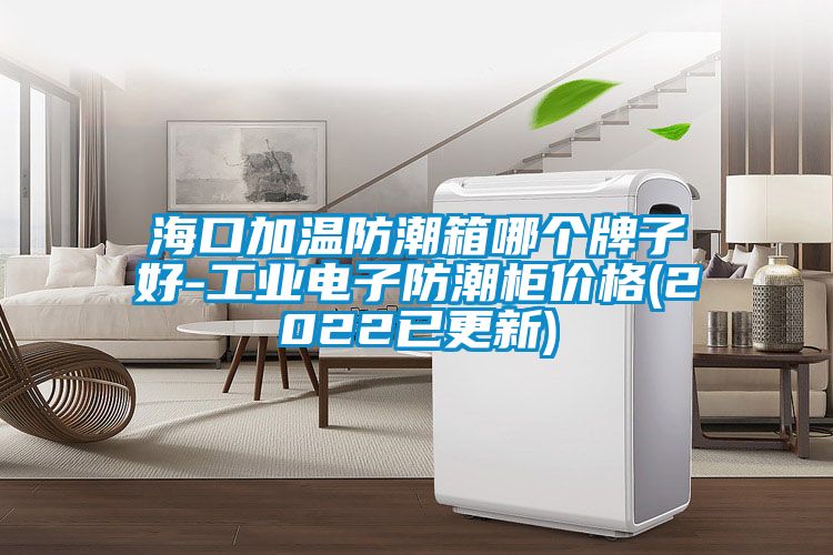 ?？诩訙胤莱毕淠膫€牌子好-工業電子防潮柜價格(2022已更新)