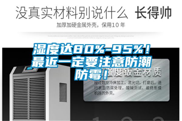 濕度達80%-95%！最近一定要注意防潮防霉！