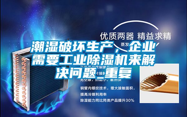 潮濕破壞生產，企業需要工業除濕機來解決問題_重復