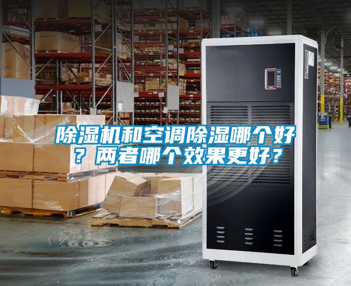 除濕機和空調除濕哪個好？兩者哪個效果更好？