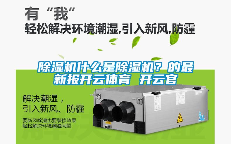 除濕機(jī)什么是除濕機(jī)？的最新報(bào)開云體育 開云官
