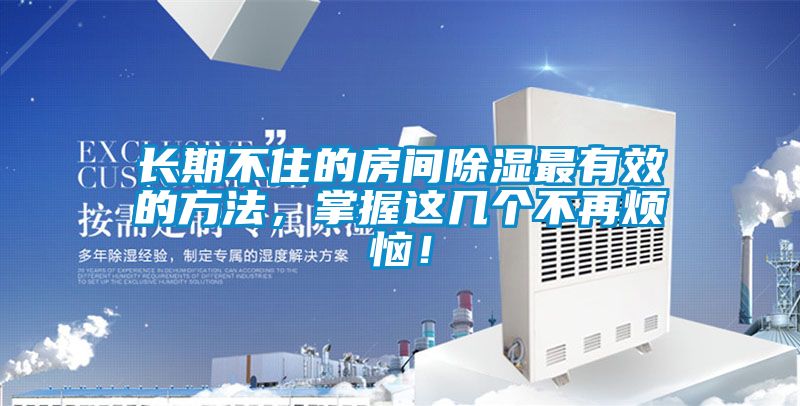 長期不住的房間除濕最有效的方法，掌握這幾個不再煩惱！