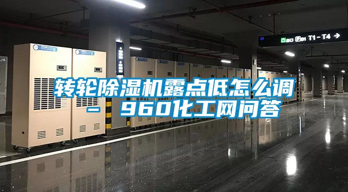 轉輪除濕機露點低怎么調(diào) – 960化工網(wǎng)問答